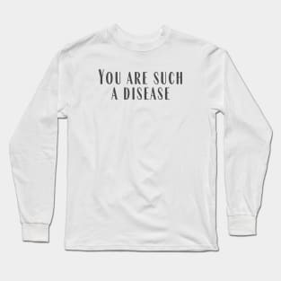 A Disease Long Sleeve T-Shirt